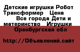 Детские игрушки Робот Трансформер › Цена ­ 1 990 - Все города Дети и материнство » Игрушки   . Оренбургская обл.